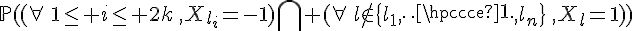 \Large{\mathbb{P}((\forall\,1\le i\le 2k\,,X_{l_i}=-1)\Bigcap (\forall\,l\notin\{l_1,\cdots,l_n\}\,,X_{l}=1))