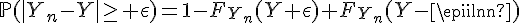 \Large{\mathbb{P}(|Y_n-Y|\ge%20\epsilon)=1-F_{Y_n}(Y+\epsilon)+F_{Y_n}(Y-\epsilon)