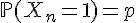 \Large{\mathbb{P}(X_n=1)=p