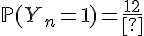 \Large{\mathbb{P}(Y_n=1)=\frac{1}{2}