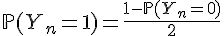 \Large{\mathbb{P}(Y_n=1)=\frac{1-\mathbb{P}(Y_n=0)}{2}