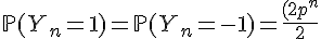 \Large{\mathbb{P}(Y_n=1)=\mathbb{P}(Y_n=-1)=\frac{(2p)^n}{2}