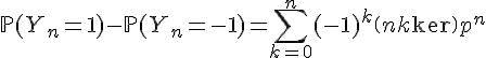 \Large{\mathbb{P}(Y_n=1)-\mathbb{P}(Y_n=-1)=\Bigsum_{k=0}^n(-1)^k\(n\\k\)p^{n}
