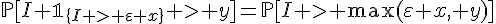 \Large{\mathbb{P}[I \mathbb{1}_{\{I > \varepsilon x\}} > y]=\mathbb{P}[I > \max(\varepsilon x, y)]}