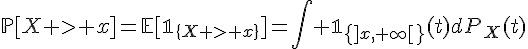 \Large{\mathbb{P}[X%20%3E%20x]=\mathbb{E}[\mathbb{1}_{\{X%20%3E%20x\}}]=\Bigint \mathbb{1}_{\{]x,+\infty[\}}(t)dP_X(t)}