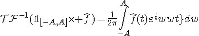 \Large{\mathcal{TF}^{-1}(\mathbb{1}_{[-A,A]}\times%20\hat{f})=\frac{1}{2\pi}\Bigint_{-A}^A\hat{f}(t)e^{iwt}dw