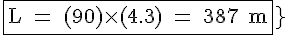 \Large{\rm \fbox{L = (90)\times (4.3) = 387 cm}