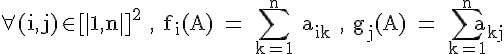 \Large{\rm \forall (i,j)\in [|1,n|]^2 , f_i(A) = \sum_{k=1}^n a_{ik} , g_j(A) = \sum_{k=1}^n a_{kj}