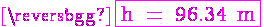 \Large{\rm \magenta \fbox{h = 96.34 m}
