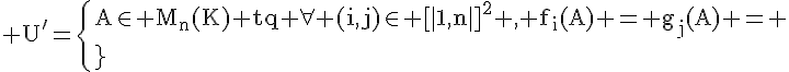 \Large{\rm U'=\{A\in M_n(K) tq \forall (i,j)\in [|1,n|]^2 , f_i(A) = g_j(A) = 0\}