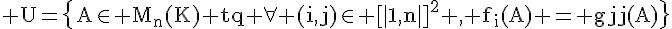 \Large{\rm U=\{A\in M_n(K) tq \forall (i,j)\in [|1,n|]^2 , f_i(A) = g_j(A)\}