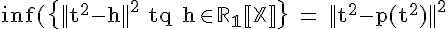\Large{\rm inf(\{||t^2-h||^2 tq h\in \bb{R}_1[X]\} = ||t^2-p(t^2)||^2