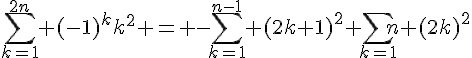 \Large{\sum_{k=1}^{2n} (-1)^kk^2 = -\sum_{k=1}^{n-1} (2k+1)^2+\sum_{k=1}{n} (2k)^2