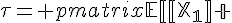 \Large{\tau= \begin{pmatrix}\mathbb{E}[X_1] & cov(X_1,S_n)\\cov(S_n,X_1) & \mathbb{E}[S_n]\end{pmatrix}