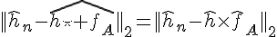 \Large{||\hat{h}_n-\hat{h\star%20f_{A}}||_2=||\hat{h}_n-\hat{h}\times\hat{f}_{A}}||_2