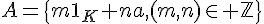 \Large{A=\{m1_{K}+na,(m,n)\in \mathbb{Z}\}}
