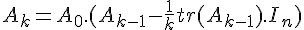 \Large{A_k = A_0.(A_{k-1}-\frac{1}{k}tr(A_{k-1}).I_n)