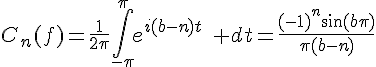 \Large{C_n(f)=\frac{1}{2\pi}\Bigint_{-\pi}^{\pi}e^{i(b-n)t}\quad dt=\frac{(-1)^n\sin(b\pi)}{\pi(b-n)}}