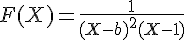 \Large{F(X)=\frac{1}{(X-b)^2(X-1)}}