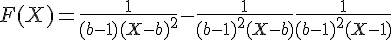 \Large{F(X)=\frac{1}{(b-1)(X-b)^2}-\frac{1}{(b-1)^2(X-b)}+ \frac{1}{(b-1)^2(X-1)}}