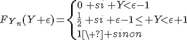 \Large{F_{Y_n}(Y+\epsilon)=\{0\, si\, Y<\epsilon-1\\\frac{1}{2}\, si\, \epsilon-1\le Y<\epsilon+1\\1\, sinon