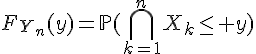 \Large{F_{Y_n}(y)=\mathbb{P}(\Bigcap_{k=1}^nX_k\le y)}