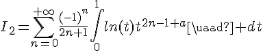\Large{I_2=\Bigsum_{n=0}^{+\infty}\frac{(-1)^n}{2n+1}\Bigint_{0}^{1}ln(t)t^{2n-1+a}\quad dt}
