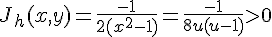 \Large{J_h(x,y)=\frac{-1}{2(x^2-1)}=\frac{-1}{8u(u-1)}>0