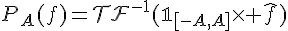 \Large{P_A(f)=\mathcal{TF}^{-1}(\mathbb{1}_{[-A,A]}\times \hat{f})