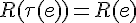 \Large{R(\tau(e))=R(e)}