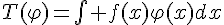 \Large{T(\varphi)=\bigint f(x)\varphi(x)dx}