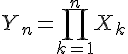 \Large{Y_n=\Bigprod_{k=1}^nX_k