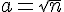 \Large{a=\sqrt{n}