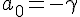 \Large{a_0=-\gamma}