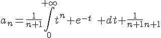 \Large{a_n=\frac{1}{n+1}\Bigint_{0}^{+\infty}t^n e^{-t}\quad dt+\frac{1}{n+1}a_{n+1}}