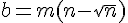 \Large{b=m(n-\sqrt{n})