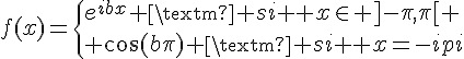 \Large{f(x)=\{e^{ibx} \textrm{ si } x\in ]-\pi,\pi[ \\ \cos(b\pi) \textrm{ si } x=-\pi}