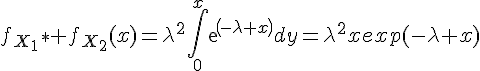 \Large{f_{X_1}\ast%20f_{X_2}(x)=\lambda^2\Bigint_{0}^{x}exp(-\lambda%20x)dy=\lambda^2xexp(-\lambda x)}