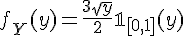 \Large{f_{Y}(y)=\frac{3\sqrt{y}}{2}\mathbb{1}_{[0,1]}(y)