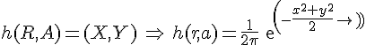 \Large{h(R,A)=(X,Y)\,\Rightarrow\,h(r,a)=\frac{1}{2\pi}exp(-\frac{x^2+y^2}{2})