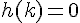 \Large{h(k)=0}