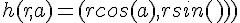 \Large{h(r,a)=(rcos(a),rsin(a))}