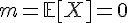 \Large{m=\mathbb{E}[X]=0}