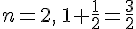 \Large{n=2,\,1+\frac{1}{2}=\frac{3}{2}}