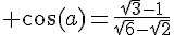 \Large \cos(a)=\frac{\sqrt{3}-1}{\sqrt{6}-\sqrt{2}}