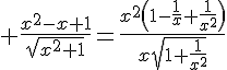 \Large \frac{x^2-x+1}{\sqrt{x^2+1}}=\frac{x^2\(1-\frac{1}{x}+\frac{1}{x^2}\)}{x\sqrt{1+\frac{1}{x^2}}}