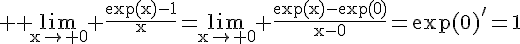 \Large \rm \lim_{x\to 0} \fra{\exp(x)-1}{x}=\lim_{x\to 0} \fra{\exp(x)-\exp(0)}{x-0}=\exp(0)'=1