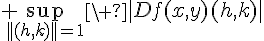 \Large \sup_{||(h,k)||=1}\ |Df(x,y)(h,k)|