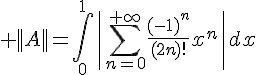 \Large ||A||=\int_0^1\|\sum_{n=0}^{+\infty}\frac{(-1)^n}{(2n)!}x^n\|dx