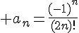 \Large a_n=\frac{(-1)^n}{(2n)!}